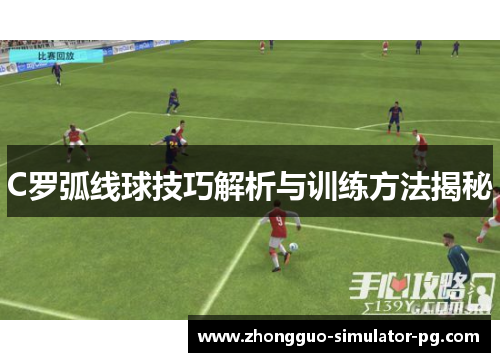 C罗弧线球技巧解析与训练方法揭秘