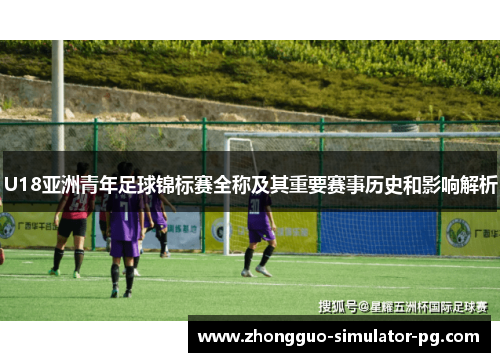 U18亚洲青年足球锦标赛全称及其重要赛事历史和影响解析 U18亚洲青年足球锦标赛全称及其重要赛事历史和影响解析