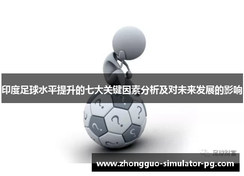 印度足球水平提升的七大关键因素分析及对未来发展的影响