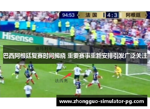 巴西阿根廷复赛时间揭晓 重要赛事重新安排引发广泛关注