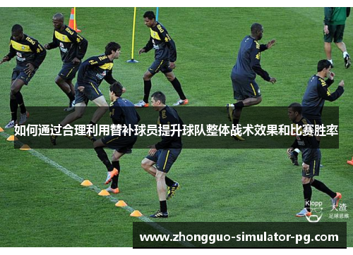 如何通过合理利用替补球员提升球队整体战术效果和比赛胜率