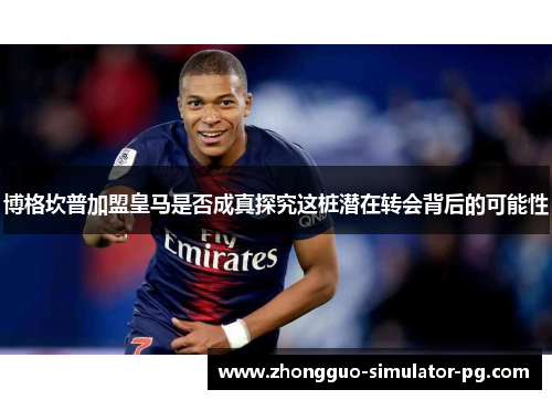 博格坎普加盟皇马是否成真探究这桩潜在转会背后的可能性