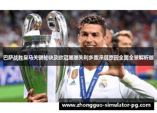 巴萨战胜皇马关键秘诀及欧冠屡屡失利多重深层原因全面全景解析版