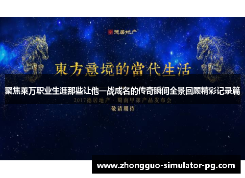 聚焦莱万职业生涯那些让他一战成名的传奇瞬间全景回顾精彩记录篇