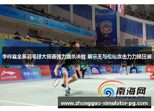 李梓嘉全英羽毛球大师赛强力跳杀决胜 展示无与伦比攻击力力挽狂澜