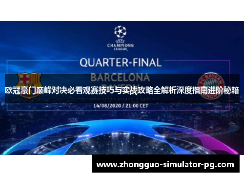 欧冠豪门巅峰对决必看观赛技巧与实战攻略全解析深度指南进阶秘籍 欧冠豪门巅峰对决必看观赛技巧与实战攻略全解析深度指南进阶秘籍