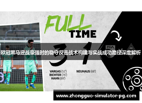 欧冠黑马迎战豪强时的稳守反击战术构建与实战成功路径深度解析 欧冠黑马迎战豪强时的稳守反击战术构建与实战成功路径深度解析