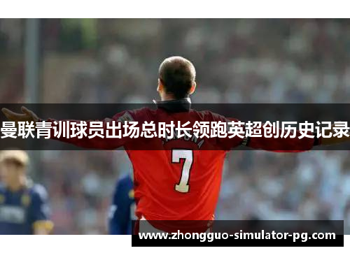 曼联青训球员出场总时长领跑英超创历史记录