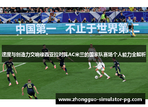 速度与创造力交响穆西亚拉对阵AC米兰的国家队赛场个人能力全解析 速度与创造力交响穆西亚拉对阵AC米兰的国家队赛场个人能力全解析