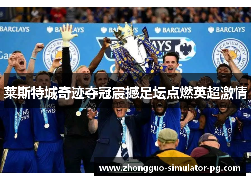 莱斯特城奇迹夺冠震撼足坛点燃英超激情 莱斯特城奇迹夺冠震撼足坛点燃英超激情