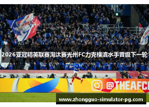 2026亚冠精英联赛淘汰赛光州FC力克横滨水手晋级下一轮 2026亚冠精英联赛淘汰赛光州FC力克横滨水手晋级下一轮
